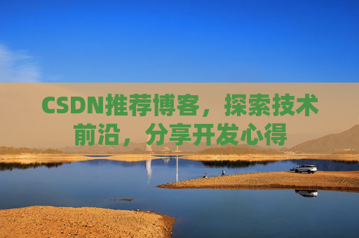 CSDN推荐博客，探索技术前沿，分享开发心得